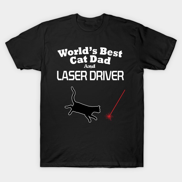 Worlds Best Cat Dad and Laser Driver T-Shirt by MartianGeneral